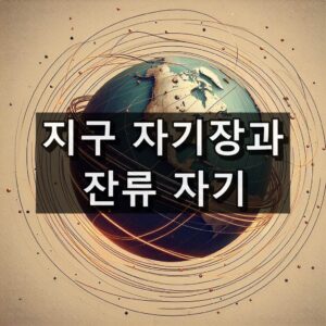 지구 자기장과 잔류 자기 개념 정리